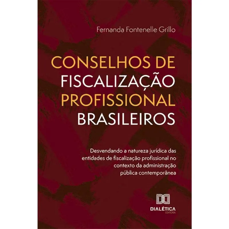 Conselhos de Fiscalização Profissional Brasileiros: desvendando a natureza jurídica das entidades de fiscalização profissional no contexto da admini
