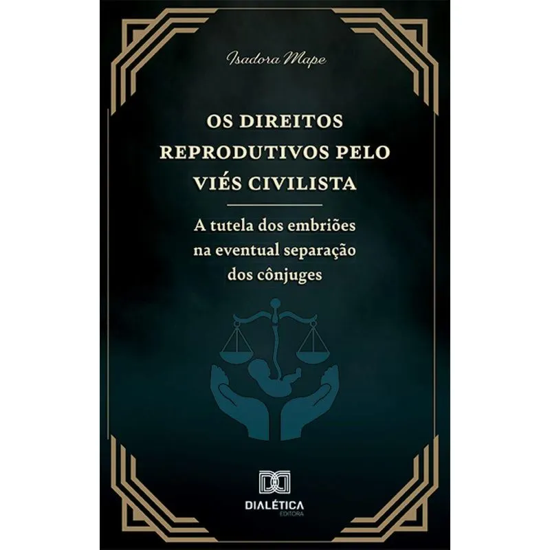 Os Direitos Reprodutivos Pelo Viés Civilista: A Tutela Dos Embriões Na Eventual Separação Dos Cônjuges