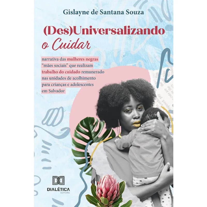 (Des)Universalizando o Cuidar: Narrativa das mulheres negras mães sociais que realizam trabalho do cuidado remunerado nas unidades de acolhimento p