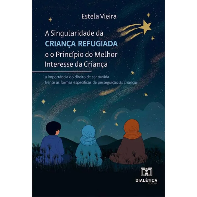 A Singularidade da Criança Refugiada e o Princípio do Melhor Interesse da Criança: a importância do direito de ser ouvida frente às formas específica