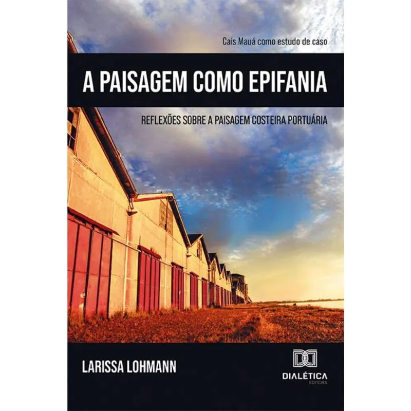 A Paisagem como Epifania: reflexões sobre a paisagem costeira portuária. Cais Mauá como estudo de caso