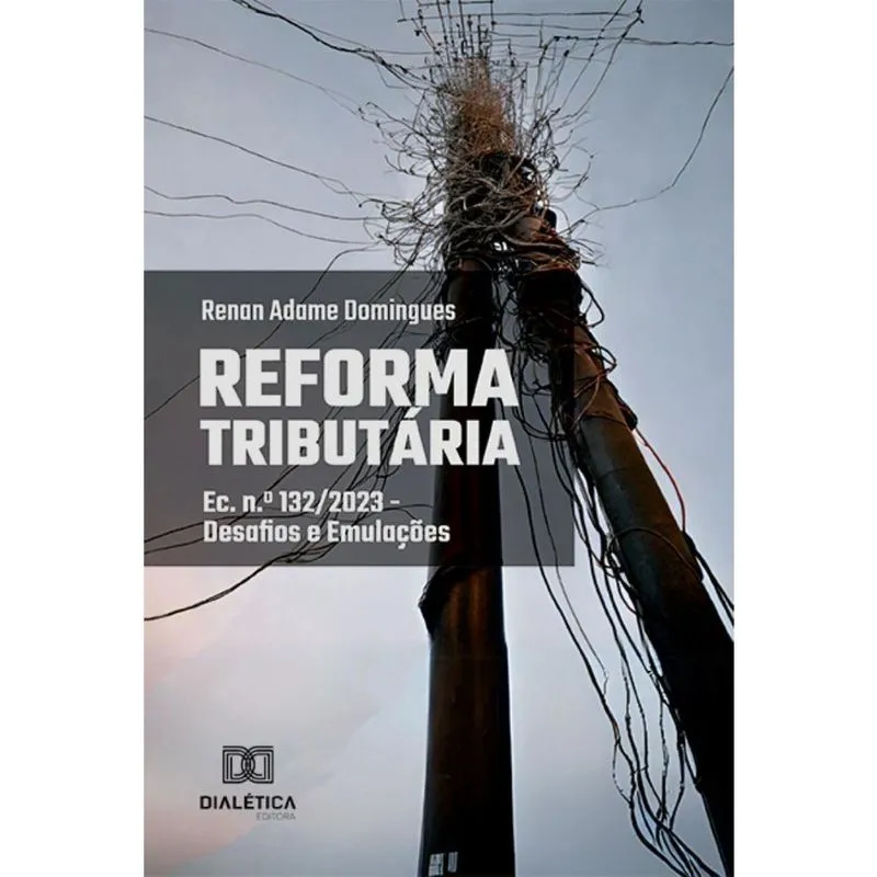 Reforma Tributária: Ec. n. º 132/2023 – Desafios e Emulações