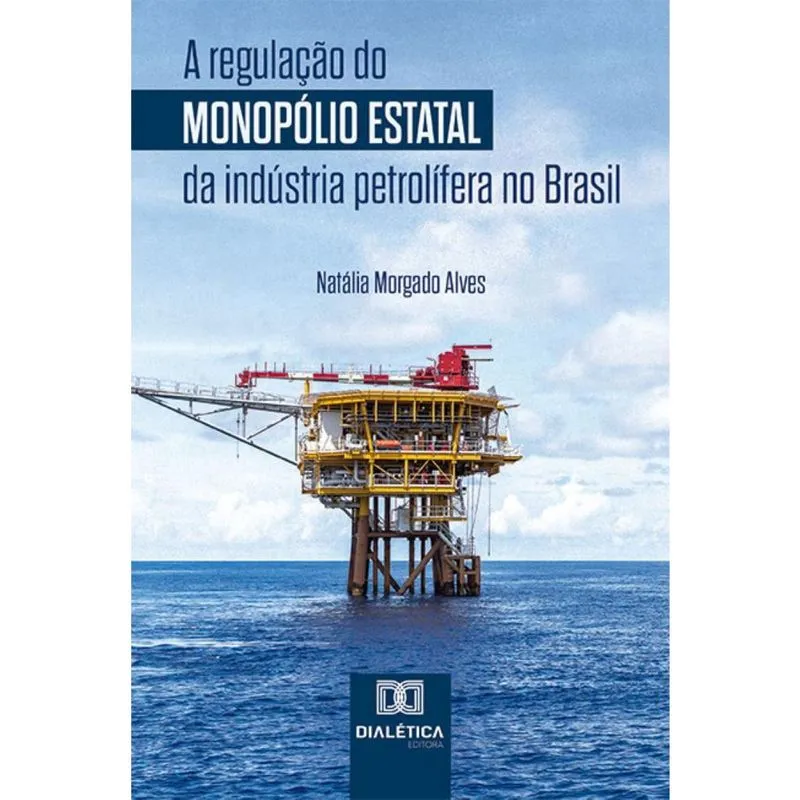 A regulação do monopólio estatal da indústria petrolífera no Brasil