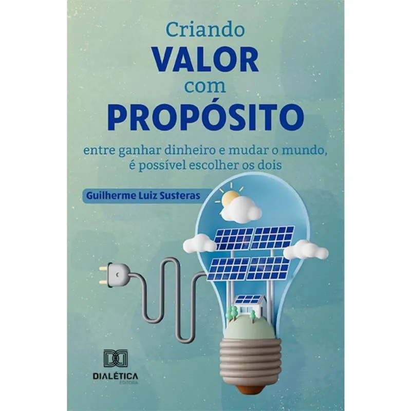 Criando valor com propósito: entre ganhar dinheiro e mudar o mundo, é possível escolher os dois