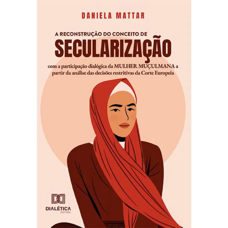 A reconstrução do conceito de secularização com a participação dialógica da mulher muçulmana a partir da análise das decisões restritivas da Corte Eu