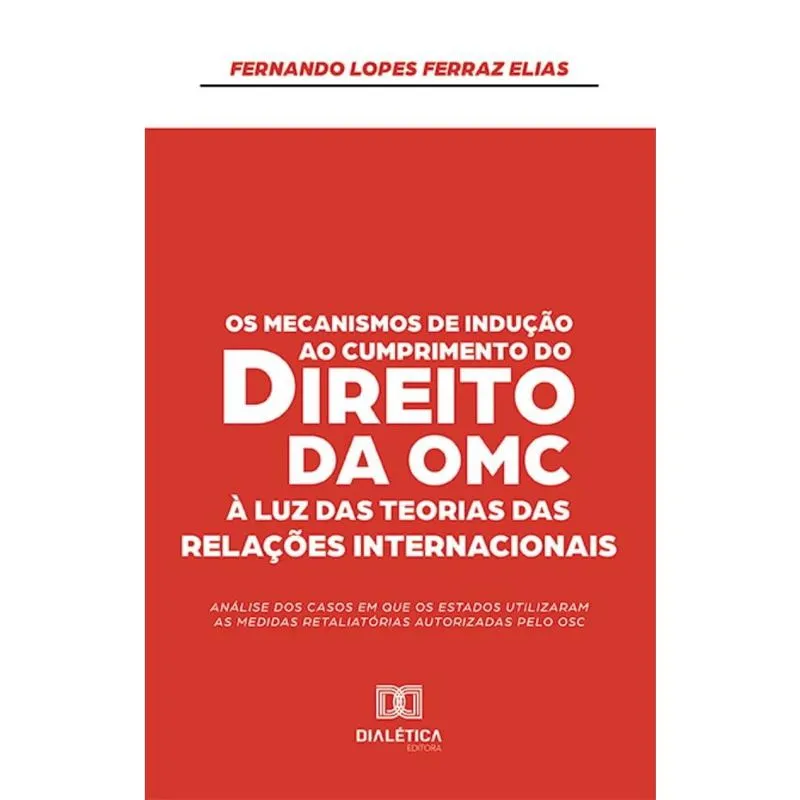 Os Mecanismos de Indução ao Cumprimento do Direito da omc à Luz das Teorias das Relações Internacionais: análise dos casos em que os Estados utilizar