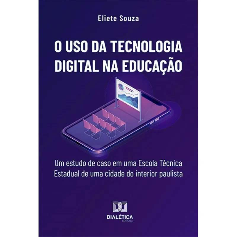 O Uso Da Tecnologia Digital Na Educação: Um Estudo De Caso Em Uma Escola Técnica Estadual De Uma Cidade Do Interior Paulista