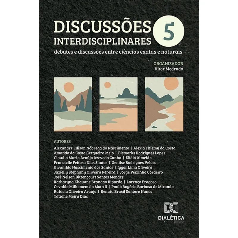 Discussões Interdisciplinares: Debates E Discussões Entre Ciências Exatas E Naturais Volume 5