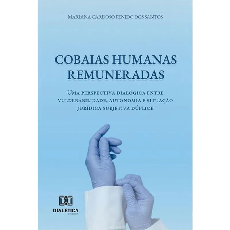 Cobaias Humanas Remuneradas: Uma perspectiva dialógica entre vulnerabilidade, autonomia e situação jurídica subjetiva dúplice