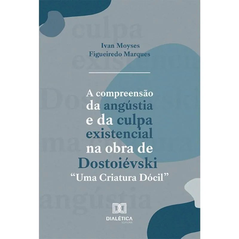 A compreensão da angústia e da culpa existencial na obra de Dostoiévski Uma Criatura Dócil