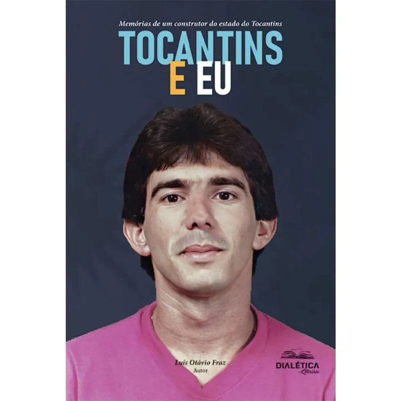Tocantins e eu: memórias de um construtor do estado do Tocantins