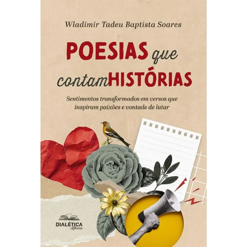Poesias que Contam Histórias: sentimentos transformados em versos que inspiram paixões e vontade de lutar