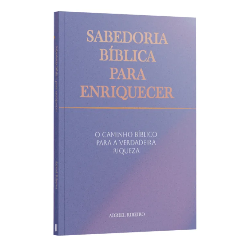 Sabedoria Bíblica para Enriquecer: o Caminho Bíblico para a Verdadeira Riqueza