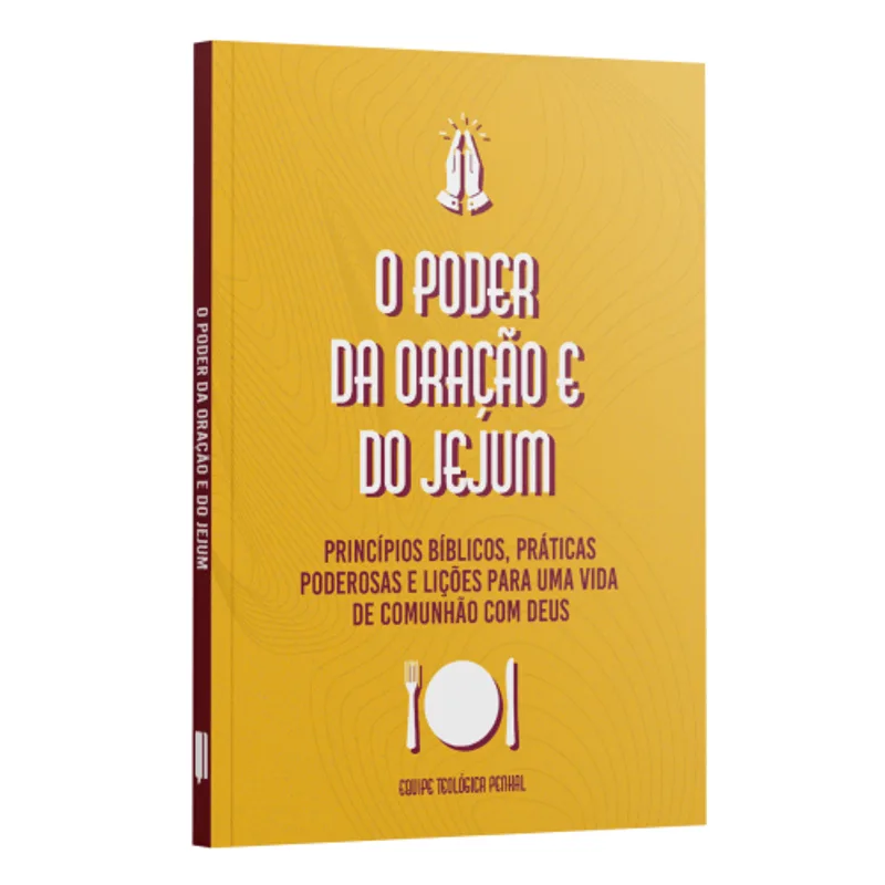 O Poder da Oração e do Jejum: Princípio Bíblicos, Práticas Poderosas e Lições para Uma Vida de Comunhão com Deus