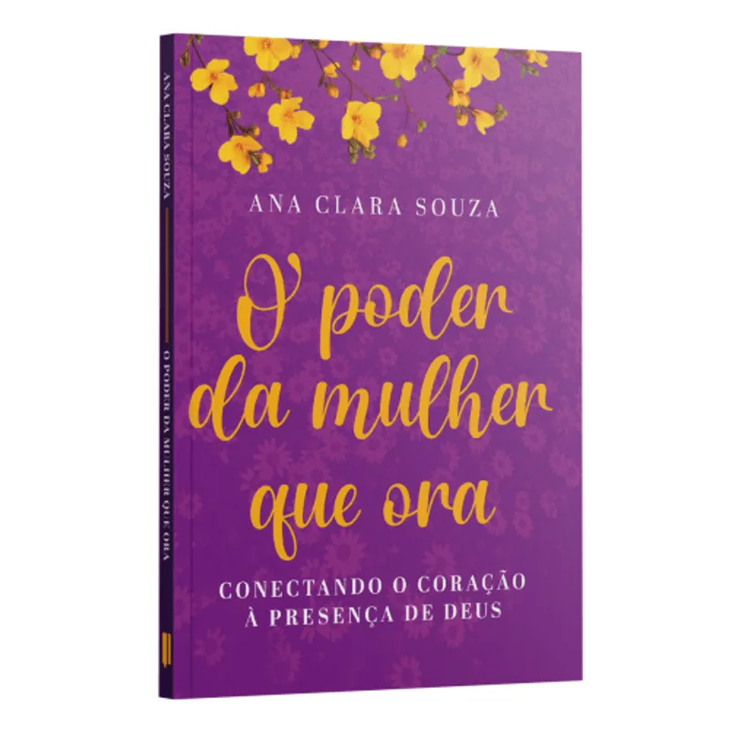 O Poder da Mulher Que Ora: Conectando o Coração a Presença de Deus