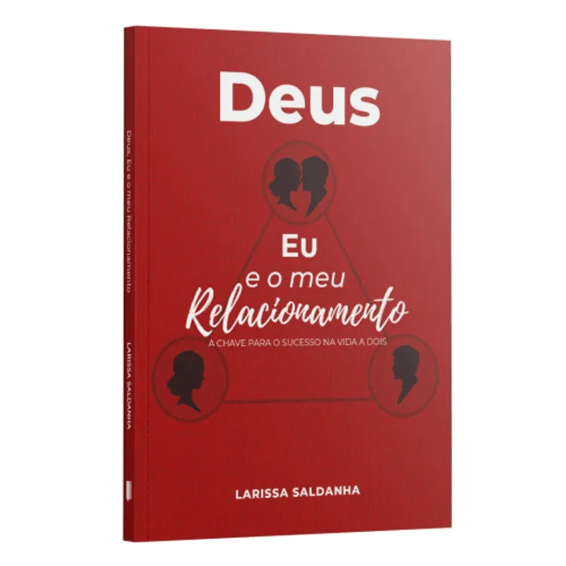 Deus, Eu e Meu Relacionamento: a Chave para o Sucesso na Vida a Dois | Larissa Saldanha