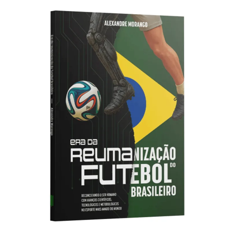 Era da Reumanização do Futebol Brasileiro: Reconciliando o Ser Humano com Avanços Científicos, Tecnologicos e Metodológicos no Esporte Mais Amado do Mundo
