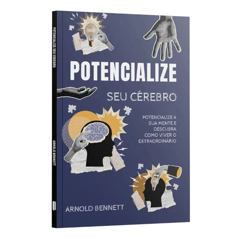 Potencialize seu cérebro - Potencialize sua mente e descubra como viver o extraordinário Arnold Bennett