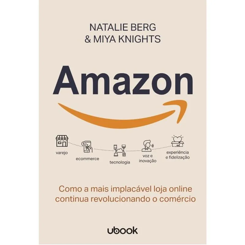 AMAZON: COMO A MAIS IMPLACÁVEL LOJA ONLINE CONTINUA REVOLUCIONANDO O COMÉRCIO - 2ª EDIÇÃO