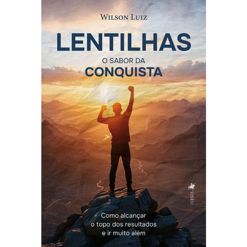 Lentilhas - O sabor da conquista: Como alcançar o topo dos resultados e ir muito além
