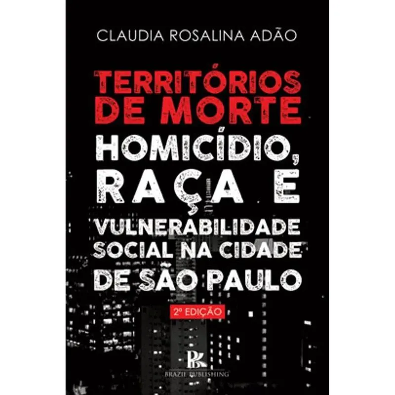 TERRITóRIOS DE MORTE - HOMICíDIO, RAçA E VULNERABILIDADE SOCIAL NA CIDADE DE SãO PAULO