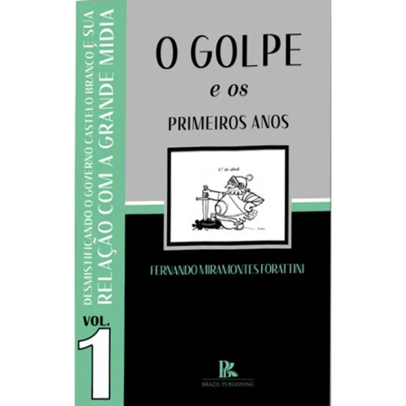 DESMISTIFICANDO O GOVERNO CASTELO BRANCO E SUA RELAÇÃO COM A GRANDE MÍDIA - VOL. 1