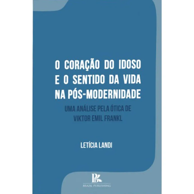 O CORAÇÃO DO IDOSO E O SENTIDO DA VIDA NA PÓS-MODERNIDADE