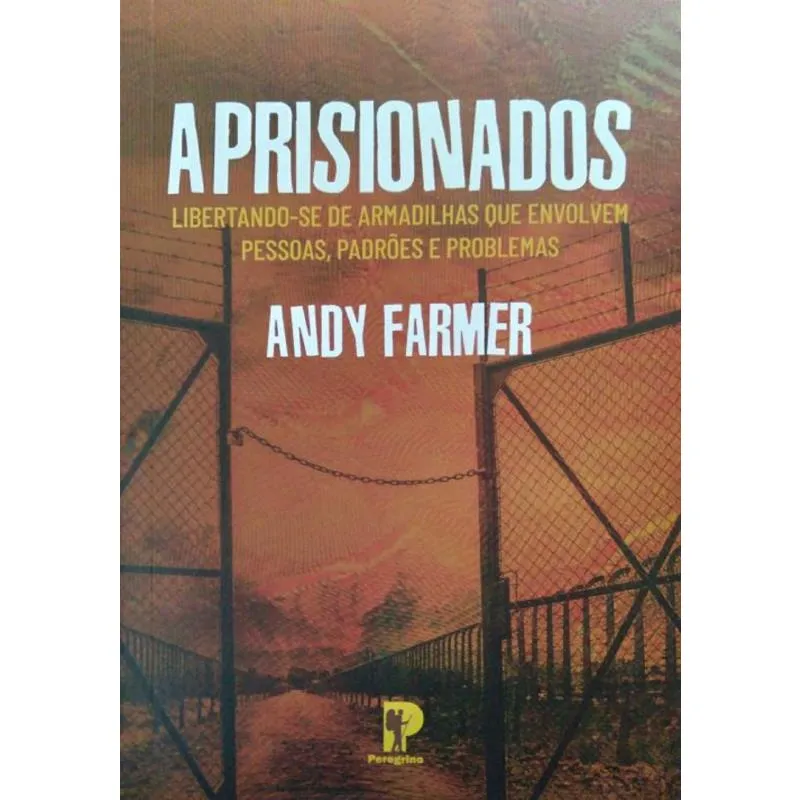 Aprisionados: Libertando-Se De Armadilhas Que Envolvem Pessoas, Padrões E Problemas