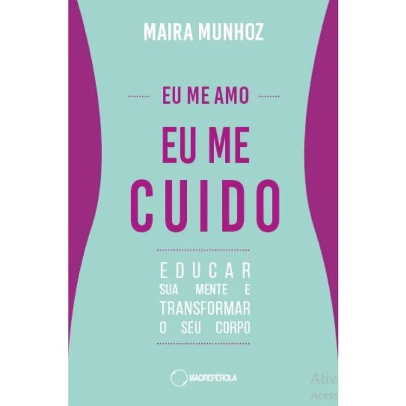 Eu me amo, eu me cuido - Educar sua mente e transformar seu corpo