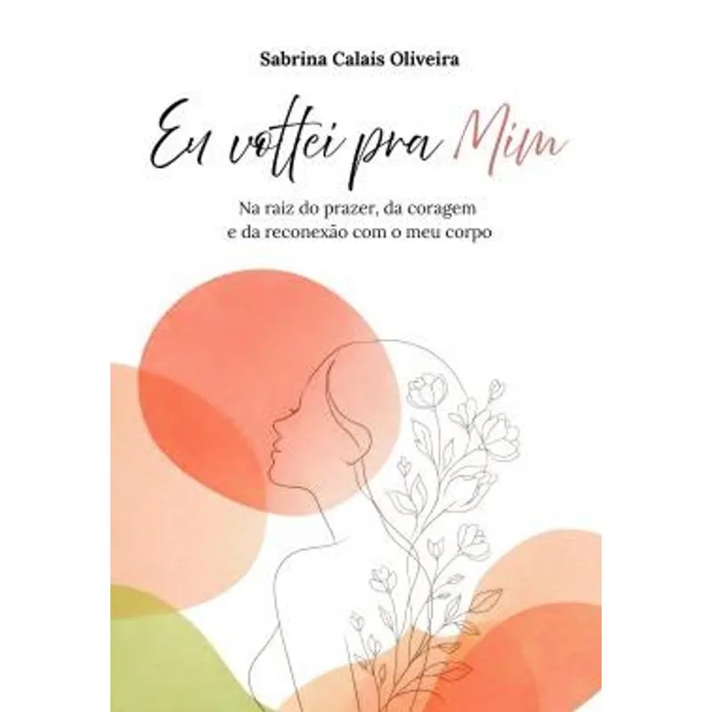 Eu Voltei Pra Mim - na Raiz do Prazer, da Coragem e da Reconexão com o Meu Corpo