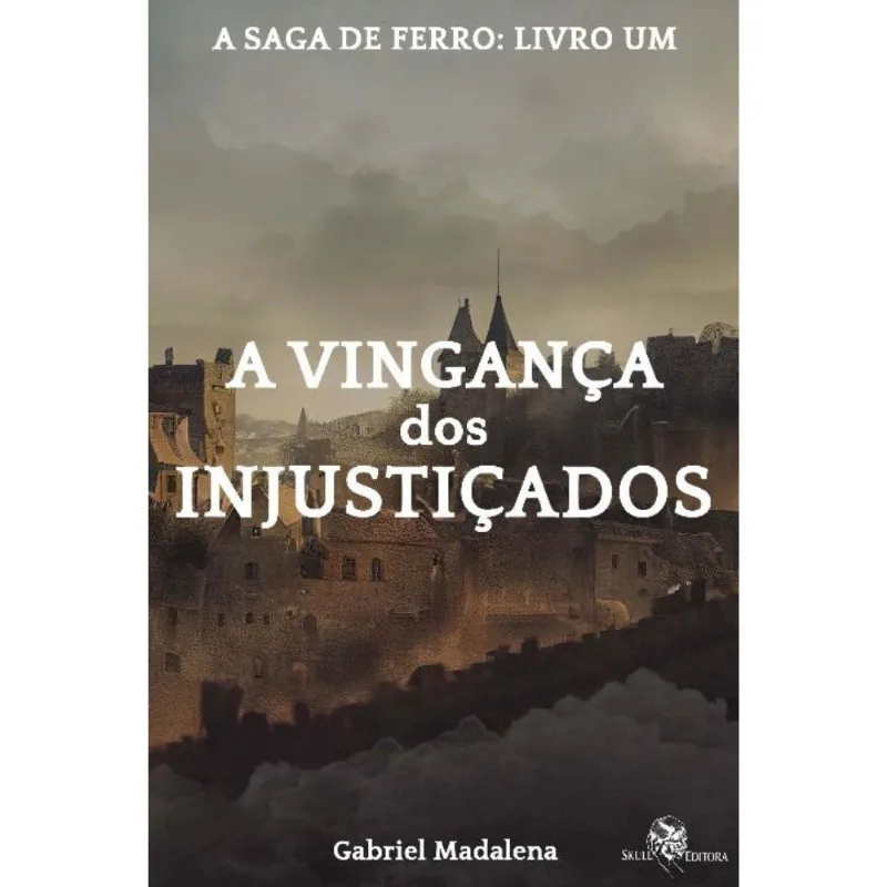 A Vingança Dos Injustiçados - A Saga De Ferro