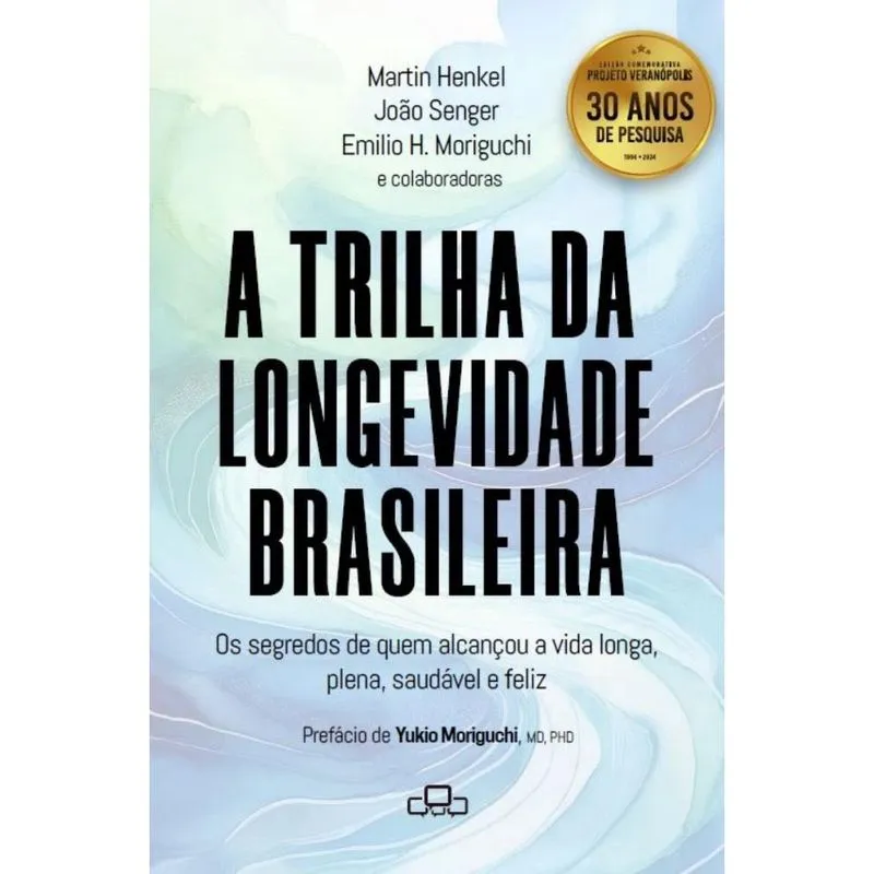 A trilha da longevidade brasileira: Os segredos de quem alcançou a vida longa, plena, saudável e feliz