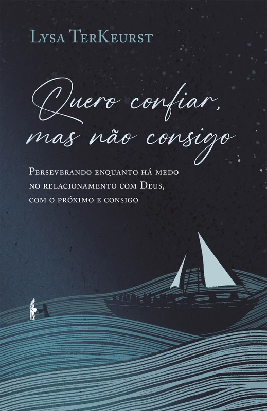 Quero confiar, mas não consigo: Perseverando enquanto há medo no relacionamento com Deus, com o próximo e consigo E-book
