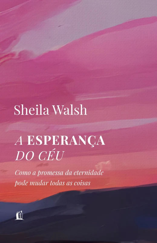 A esperança do céu: Como a promessa da eternidade pode mudar todas as coisas E-book
