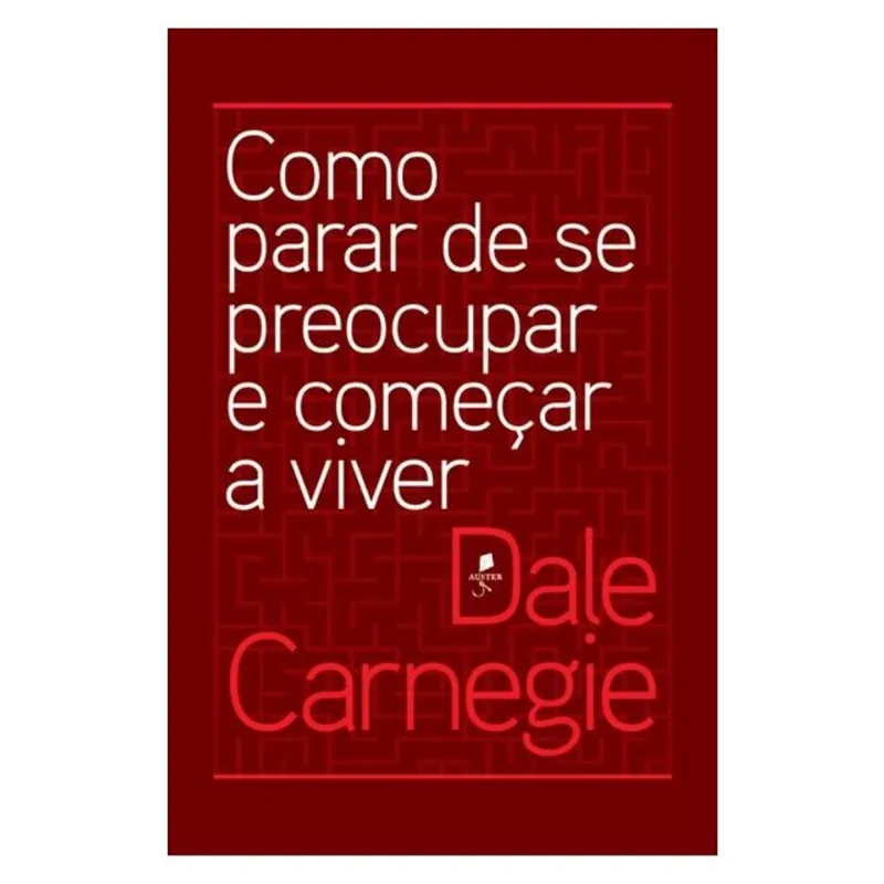 COMO PARAR DE SE PREOCUPAR E COMEÇAR A VIVER