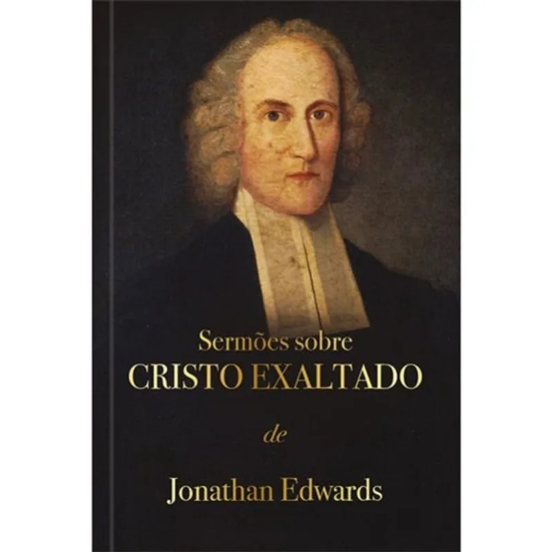 SERMÕES SOBRE CRISTO EXALTADO - JONATHAN EDWARDS