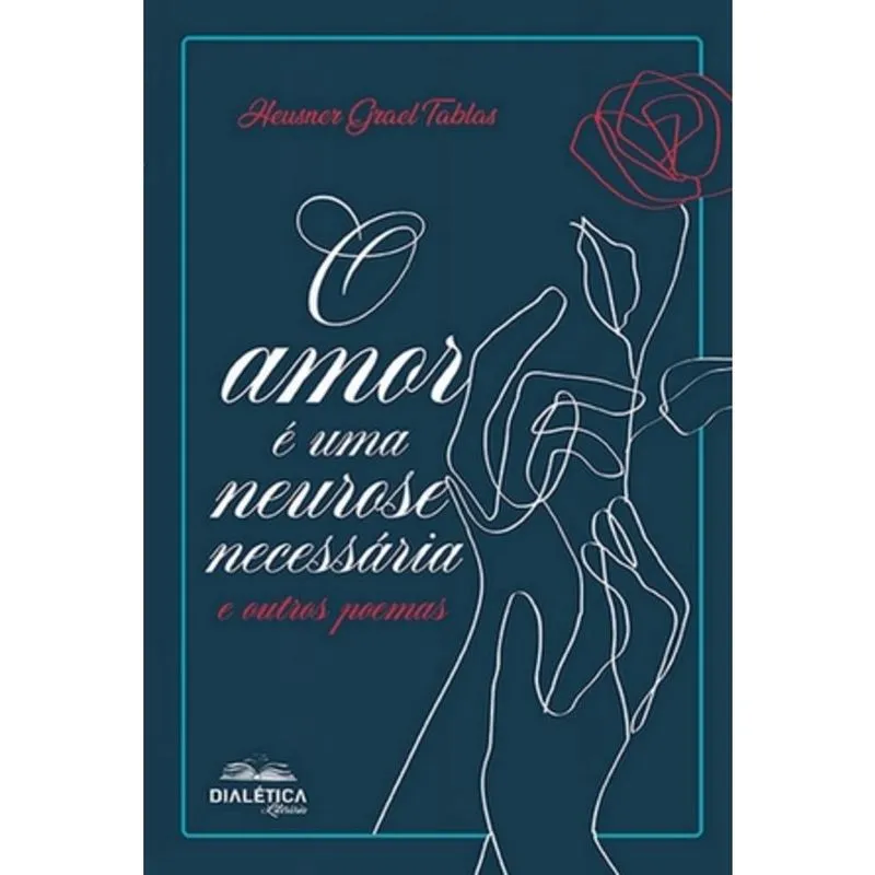 O amor é uma neurose necessária e outros poemas