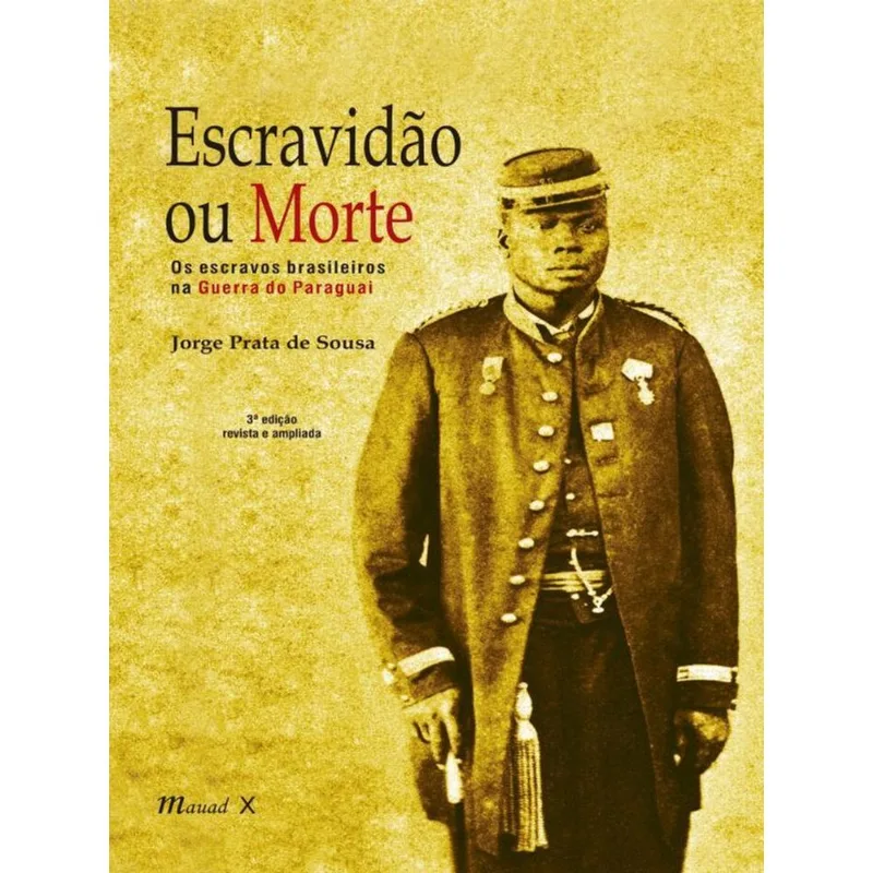 ESCRAVIDÃO OU MORTE: OS ESCRAVOS BRASILEIROS NA GUERRA DO PARAGUAI