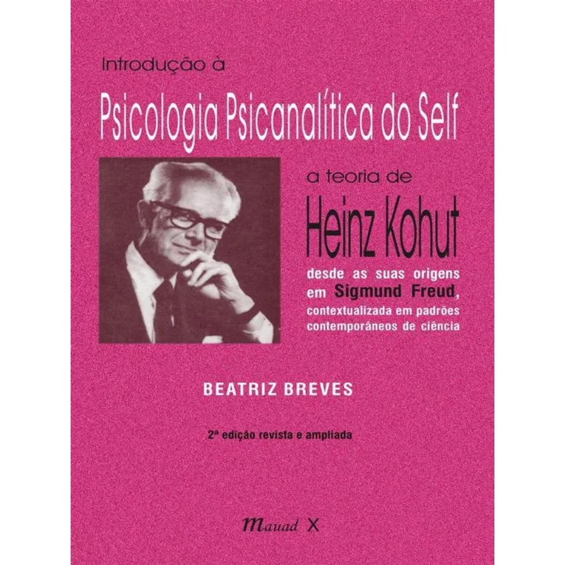 INTRODUÇÃO À PSICOLOGIA PSICANALÍTICA DO SELF: A TEORIA DE HEINZ KOHUT DESDE AS SUAS ORIGENS EM SIGM