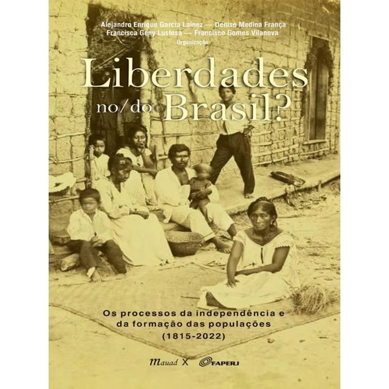 LIBERDADES NO/DO BRASIL? OS PROCESSOS DA INDEPENDÊNCIA E DA FORMAÇÃO DAS POPULAÇÕES (1815-2022)