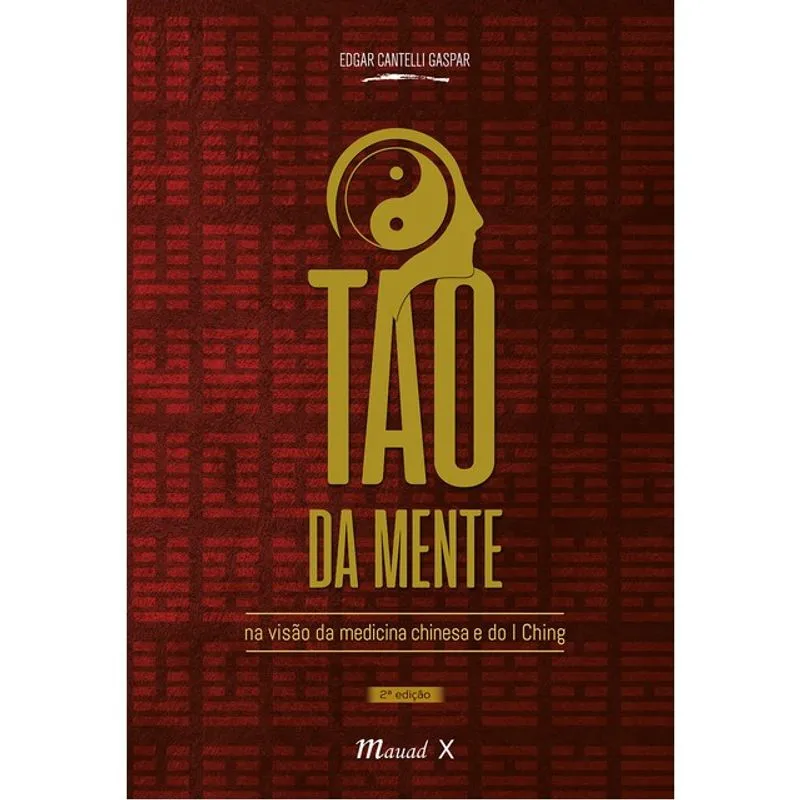 O TAO DA MENTE NA VISÃO DA MEDICINA CHINESA E DO I CHING, 2ª. EDIÇÃO