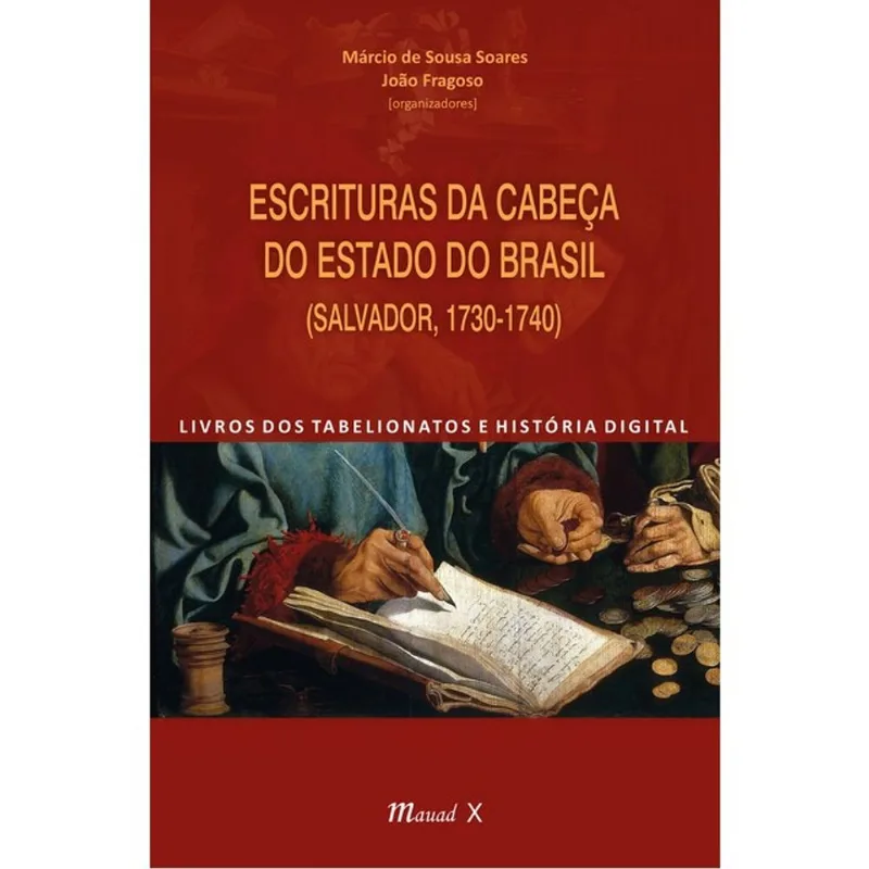 ESCRITURAS DA CABEÇA DO ESTADO DO BRASIL (SALVADOR, 1730-1740): LIVROS DOS TABELIONATOS E HISTÓRIA D