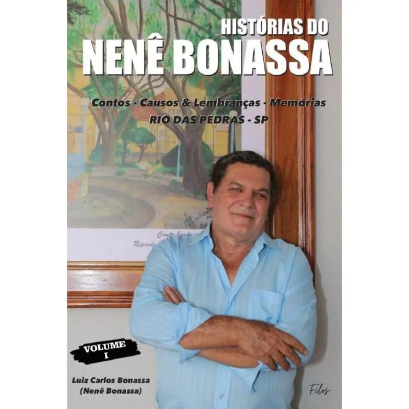 Histórias do Nenê Bonassa: Subtítulo: Contos – Causos & Lembranças – Memórias Rio das Pedras/Sp Volume 1