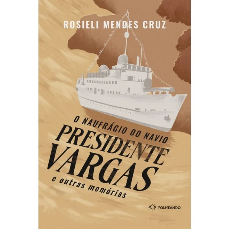 O NAUFRÁGIO DO NAVIO PRESIDENTE VARGAS E OUTRAS MEMÓRIAS