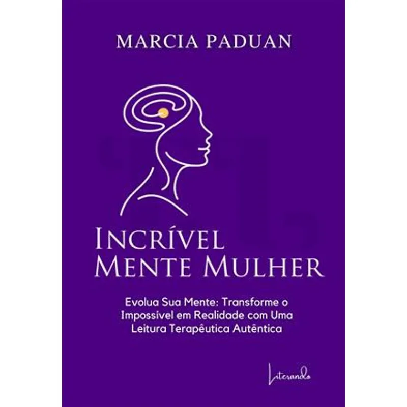 Incrivelmente Mulher - Evolua Sua Mente: Transforme o Impossivel em Realidade com Uma Leitura Terapêutica Autêntica