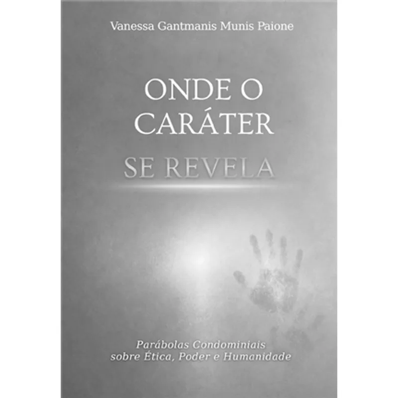 Onde o Caráter Se Revela - Parábolas Condominiais sobre Ética, Poder e Humanidade.
