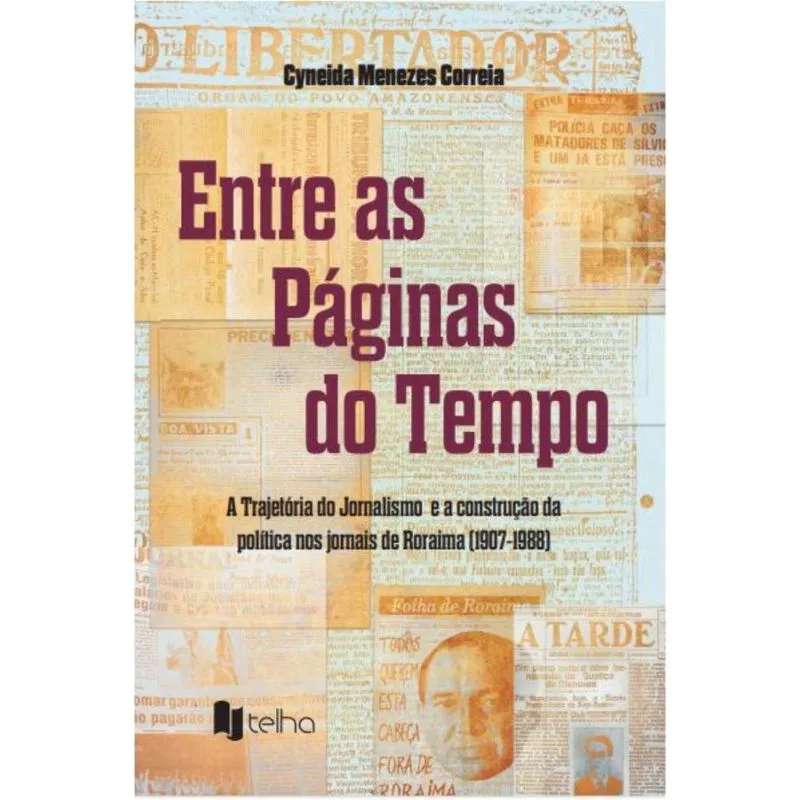 Entre as páginas do tempo: a trajetória do jornalismo e a construção da política nos jornais de Roraima (1907-1988)