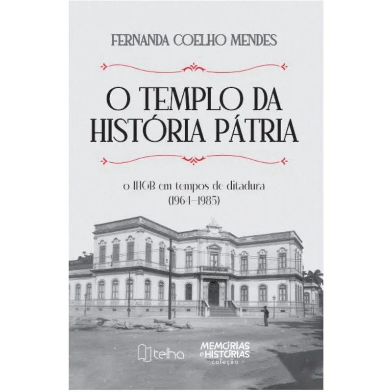 O Templo da História Pátria: o ihgb em tempos de ditadura (1964-1985)
