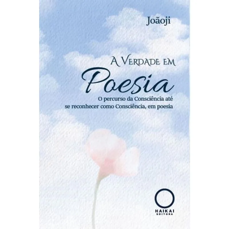 A Verdade em Poesia - O percurso da Consciência até se reconhecer como Consciência, em poesia