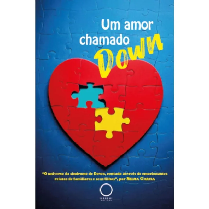 Um amor chamado Down: o universo da síndrome de Down, contado através de emocionantes relatos de familiares e seus filhos